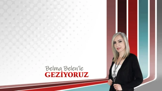 Belma Belen’le Geziyoruz