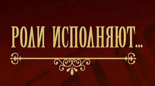 Роли исполняют...